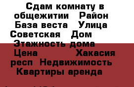 Сдам комнату в общежитии › Район ­ База веста › Улица ­ Советская › Дом ­ 177 › Этажность дома ­ 5 › Цена ­ 5 500 - Хакасия респ. Недвижимость » Квартиры аренда   